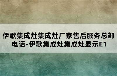 伊歌集成灶集成灶厂家售后服务总部电话-伊歌集成灶集成灶显示E1