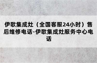 伊歌集成灶（全国客服24小时）售后维修电话-伊歌集成灶服务中心电话