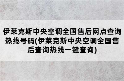 伊莱克斯中央空调全国售后网点查询热线号码(伊莱克斯中央空调全国售后查询热线一键查询)