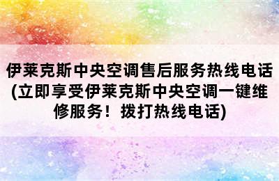 伊莱克斯中央空调售后服务热线电话(立即享受伊莱克斯中央空调一键维修服务！拨打热线电话)