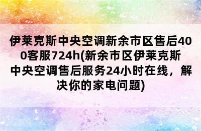 伊莱克斯中央空调新余市区售后400客服724h(新余市区伊莱克斯中央空调售后服务24小时在线，解决你的家电问题)