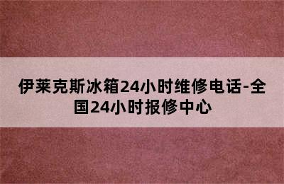 伊莱克斯冰箱24小时维修电话-全国24小时报修中心