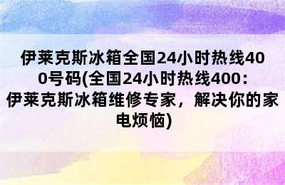 伊莱克斯冰箱全国24小时热线400号码(全国24小时热线400：伊莱克斯冰箱维修专家，解决你的家电烦恼)