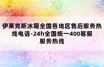 伊莱克斯冰箱全国各地区售后服务热线电话-24h全国统一400客服服务热线