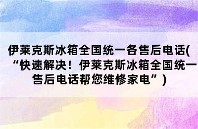 伊莱克斯冰箱全国统一各售后电话(“快速解决！伊莱克斯冰箱全国统一售后电话帮您维修家电”)