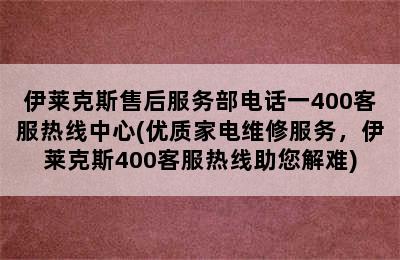 伊莱克斯售后服务部电话一400客服热线中心(优质家电维修服务，伊莱克斯400客服热线助您解难)