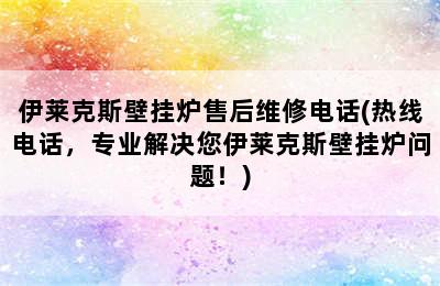 伊莱克斯壁挂炉售后维修电话(热线电话，专业解决您伊莱克斯壁挂炉问题！)