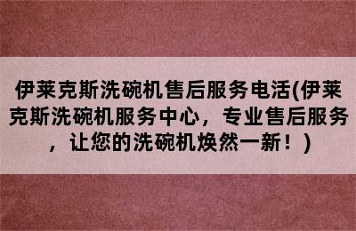 伊莱克斯洗碗机售后服务电活(伊莱克斯洗碗机服务中心，专业售后服务，让您的洗碗机焕然一新！)