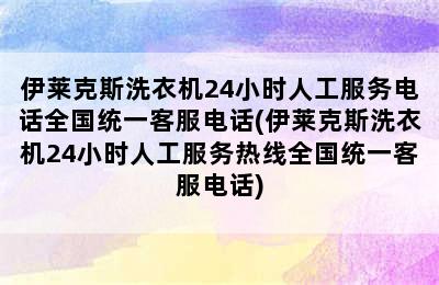 伊莱克斯洗衣机24小时人工服务电话全国统一客服电话(伊莱克斯洗衣机24小时人工服务热线全国统一客服电话)