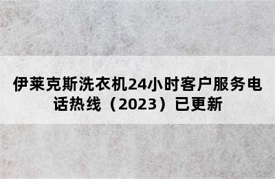 伊莱克斯洗衣机24小时客户服务电话热线（2023）已更新