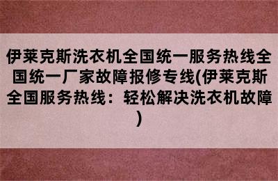 伊莱克斯洗衣机全国统一服务热线全国统一厂家故障报修专线(伊莱克斯全国服务热线：轻松解决洗衣机故障)