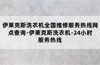 伊莱克斯洗衣机全国维修服务热线网点查询-伊莱克斯洗衣机-24小时服务热线