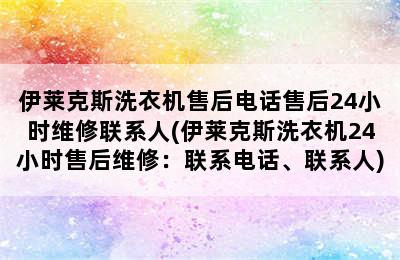 伊莱克斯洗衣机售后电话售后24小时维修联系人(伊莱克斯洗衣机24小时售后维修：联系电话、联系人)