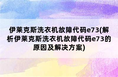 伊莱克斯洗衣机故障代码e73(解析伊莱克斯洗衣机故障代码e73的原因及解决方案)