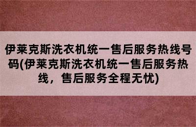 伊莱克斯洗衣机统一售后服务热线号码(伊莱克斯洗衣机统一售后服务热线，售后服务全程无忧)