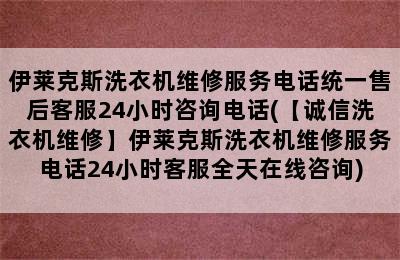 伊莱克斯洗衣机维修服务电话统一售后客服24小时咨询电话(【诚信洗衣机维修】伊莱克斯洗衣机维修服务电话24小时客服全天在线咨询)