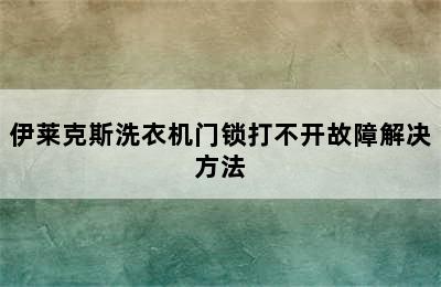 伊莱克斯洗衣机门锁打不开故障解决方法