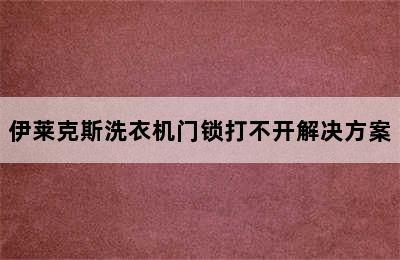 伊莱克斯洗衣机门锁打不开解决方案