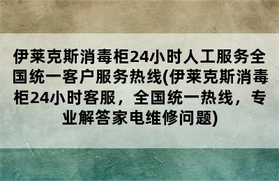 伊莱克斯消毒柜24小时人工服务全国统一客户服务热线(伊莱克斯消毒柜24小时客服，全国统一热线，专业解答家电维修问题)