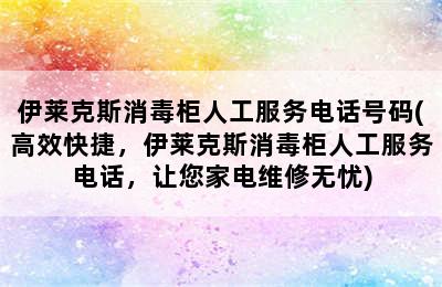 伊莱克斯消毒柜人工服务电话号码(高效快捷，伊莱克斯消毒柜人工服务电话，让您家电维修无忧)