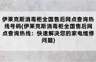 伊莱克斯消毒柜全国售后网点查询热线号码(伊莱克斯消毒柜全国售后网点查询热线：快速解决您的家电维修问题)