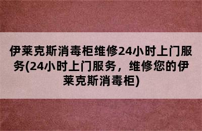 伊莱克斯消毒柜维修24小时上门服务(24小时上门服务，维修您的伊莱克斯消毒柜)