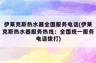 伊莱克斯热水器全国服务电话(伊莱克斯热水器服务热线：全国统一服务电话拨打)