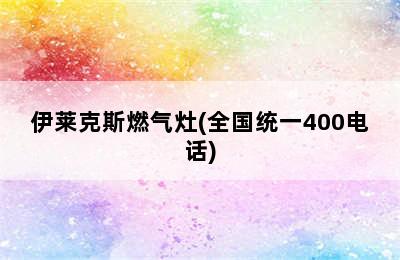 伊莱克斯燃气灶(全国统一400电话)