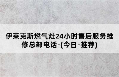 伊莱克斯燃气灶24小时售后服务维修总部电话-(今日-推荐)