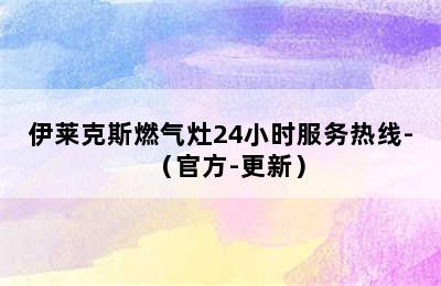 伊莱克斯燃气灶24小时服务热线-（官方-更新）