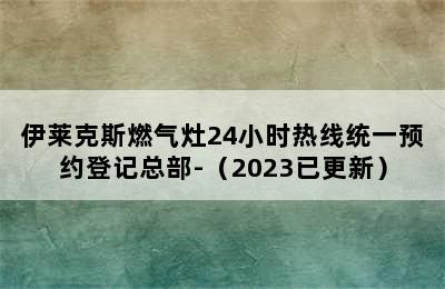 伊莱克斯燃气灶24小时热线统一预约登记总部-（2023已更新）