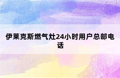 伊莱克斯燃气灶24小时用户总部电话