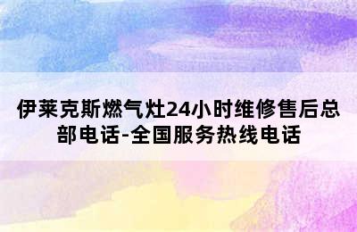 伊莱克斯燃气灶24小时维修售后总部电话-全国服务热线电话