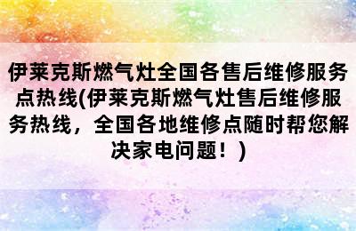 伊莱克斯燃气灶全国各售后维修服务点热线(伊莱克斯燃气灶售后维修服务热线，全国各地维修点随时帮您解决家电问题！)