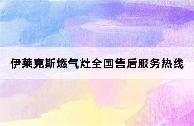 伊莱克斯燃气灶全国售后服务热线