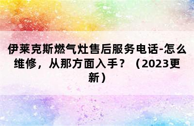 伊莱克斯燃气灶售后服务电话-怎么维修，从那方面入手？（2023更新）