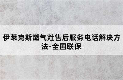 伊莱克斯燃气灶售后服务电话解决方法-全国联保