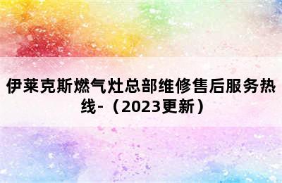 伊莱克斯燃气灶总部维修售后服务热线-（2023更新）