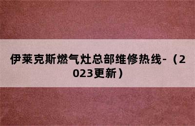 伊莱克斯燃气灶总部维修热线-（2023更新）