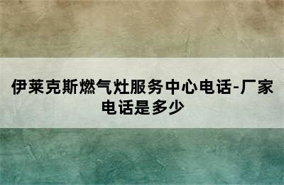 伊莱克斯燃气灶服务中心电话-厂家电话是多少