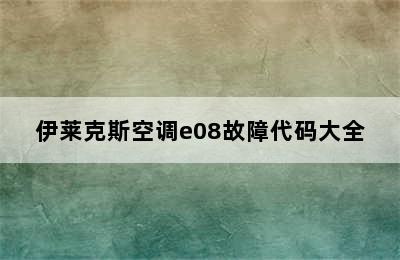 伊莱克斯空调e08故障代码大全