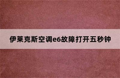 伊莱克斯空调e6故障打开五秒钟