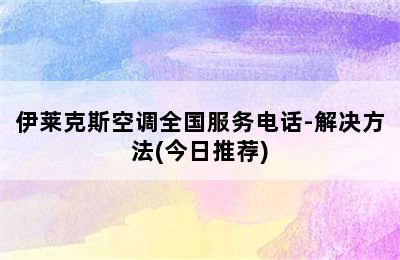 伊莱克斯空调全国服务电话-解决方法(今日推荐)