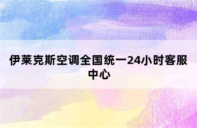 伊莱克斯空调全国统一24小时客服中心