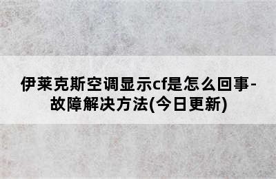 伊莱克斯空调显示cf是怎么回事-故障解决方法(今日更新)