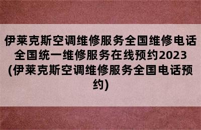 伊莱克斯空调维修服务全国维修电话全国统一维修服务在线预约2023(伊莱克斯空调维修服务全国电话预约)