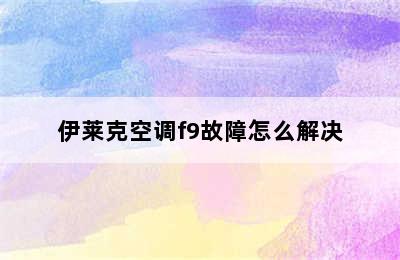 伊莱克空调f9故障怎么解决