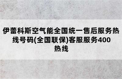 伊蕾科斯空气能全国统一售后服务热线号码(全国联保)客服服务400热线