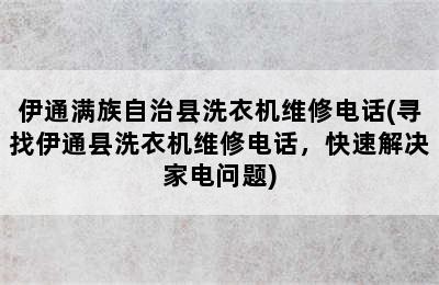 伊通满族自治县洗衣机维修电话(寻找伊通县洗衣机维修电话，快速解决家电问题)