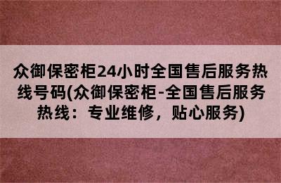 众御保密柜24小时全国售后服务热线号码(众御保密柜-全国售后服务热线：专业维修，贴心服务)